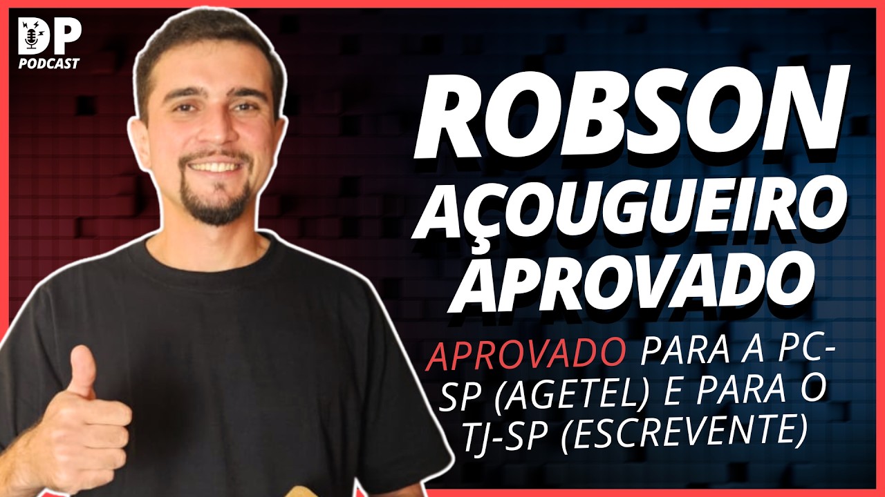 ROBSON AÇOUGUEIRO CONCURSADO (Aprovado PC-SP e TJ-SP) - DP Podcast #87