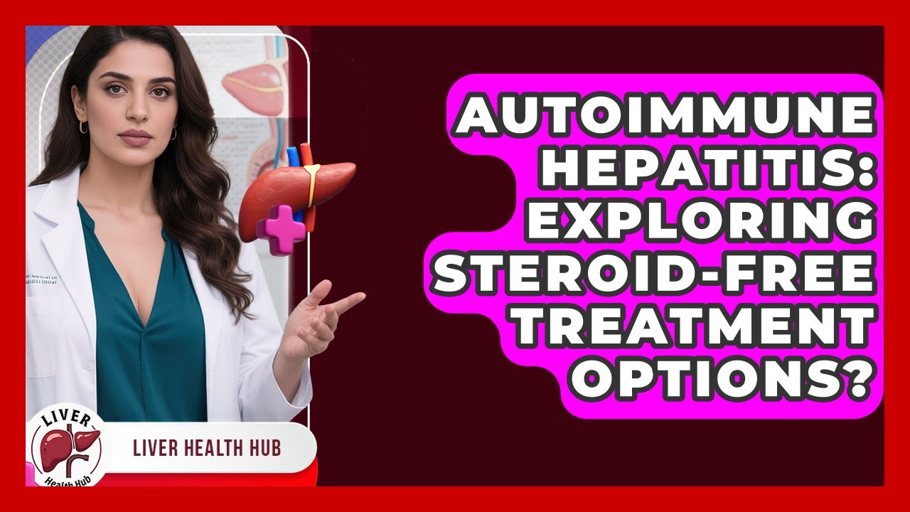 Autoimmune Hepatitis: Exploring Steroid-Free Treatment Options? - Liver Health Hub
