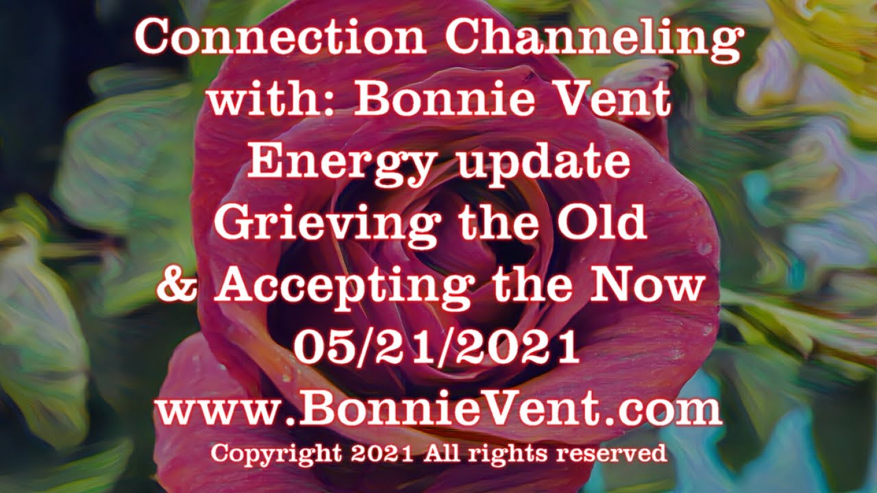 Energy Update - Bonnie Vent Channeling - Grieving the Old & Accepting the Now