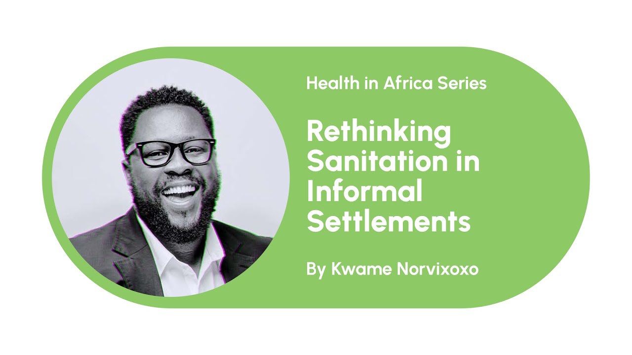 Rethinking Sanitation in Informal Settlements with Kwame Norvixoxo
