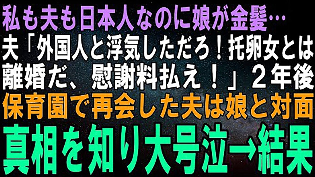 【スカッとする話】私も夫も日本人なのに生まれた娘が金髪だった…夫「このアバ〇レ！離婚だ、慰謝料請求する！養育費なんか払わないからな！」２年後、保育園で再会した夫は娘を見て大号泣→実は…【修羅場】