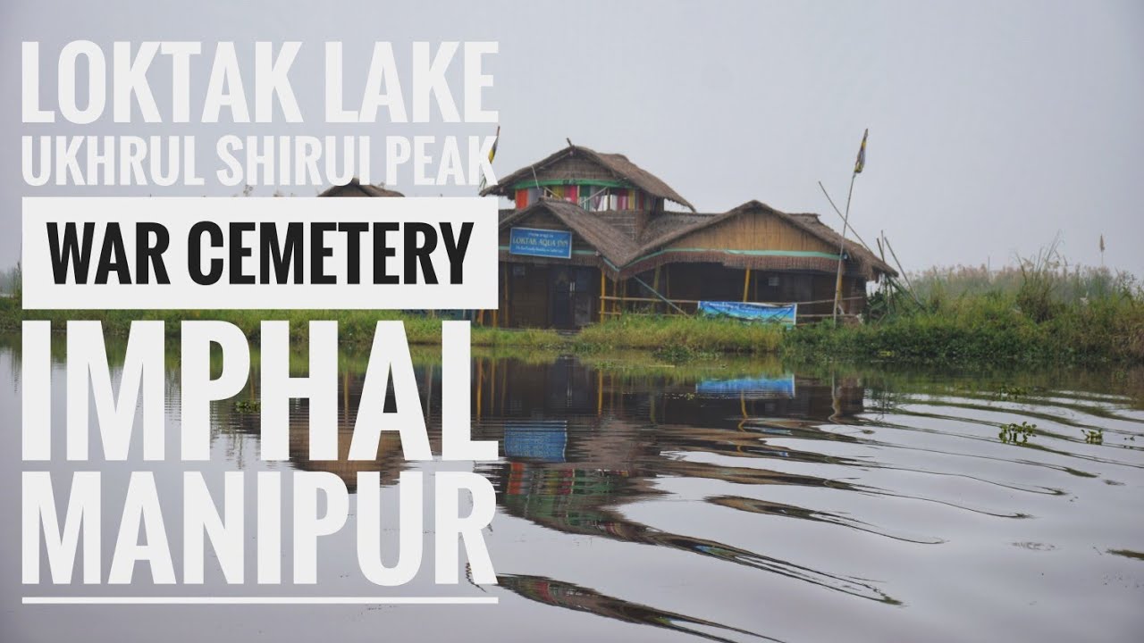 Imphal | Loktak lake | Ukhrul Shirui Peak | Kangla Fort Museum | War Cemetery