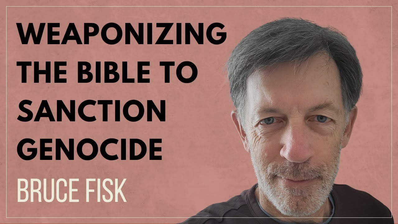 Weaponizing of the Bible to Sanction Genocide with Bruce Fisk