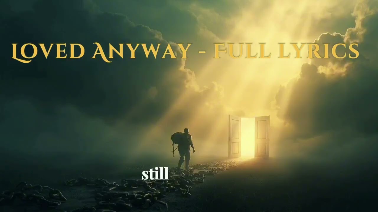 Loved Anyway Full Lyrics - Powerful Song About Unconditional Love of Jesus | Christian Music 2025