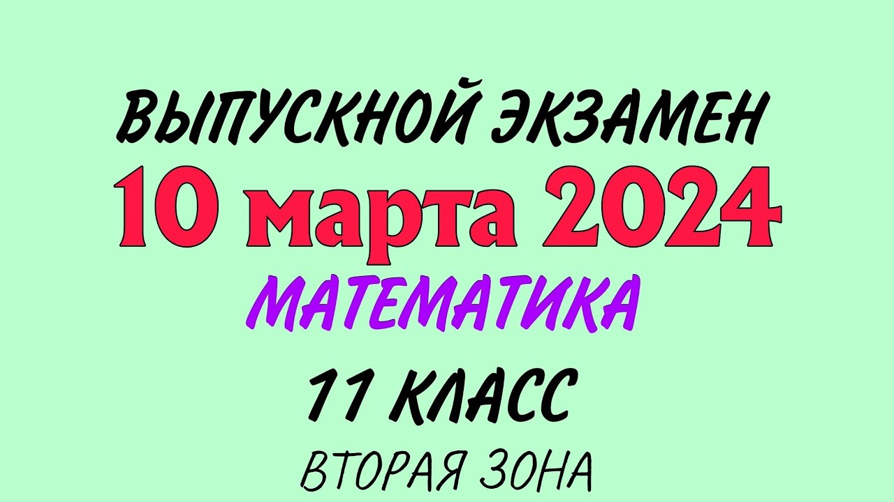 10 марта 2024 год. Выпускной экзамен. Математика. 11 класс Вторая зона