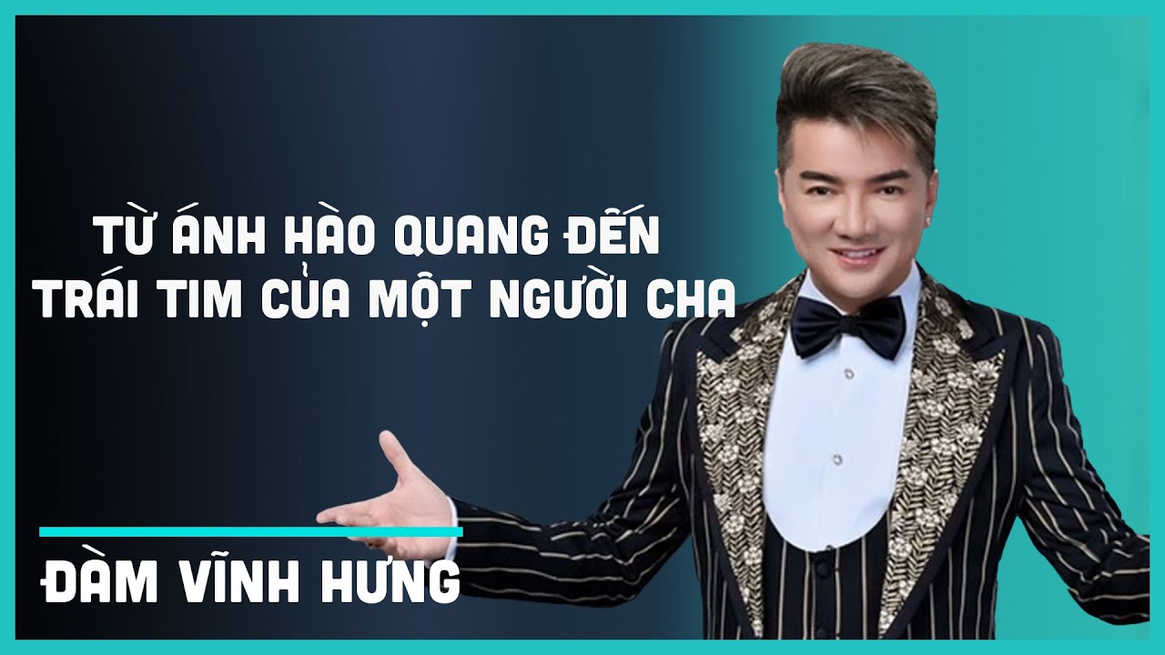 Từ &Aacute;nh H&agrave;o Quang Đến Tr&aacute;i Tim Của Một Người Cha | Đ&agrave;m Vĩnh Hưng | SaoStar