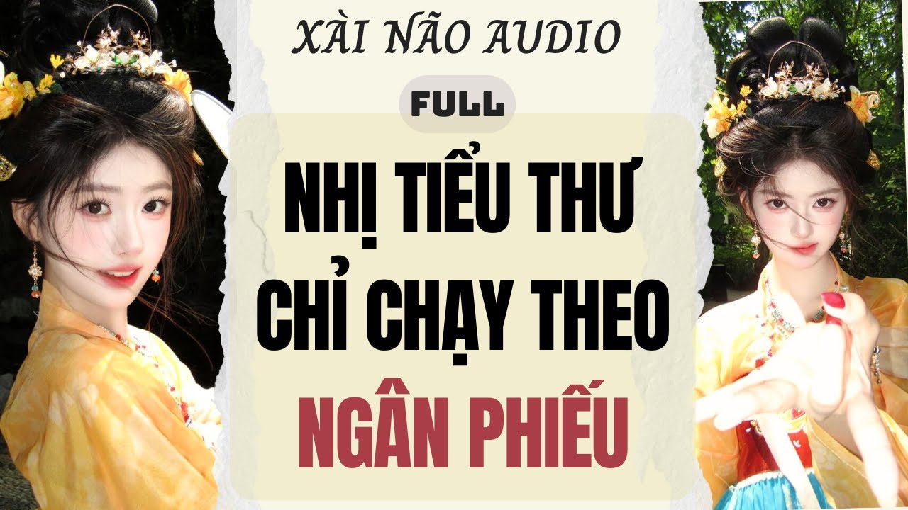 Full audio | NHỊ TIỂU THƯ CHỈ CHẠY THEO NGÂN PHIẾU | Xài não Audio #truyenaudio #audio