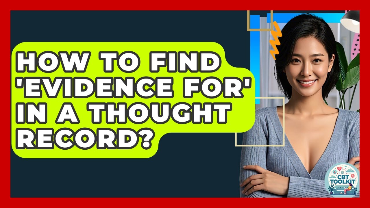 How To Find 'evidence For' In A Thought Record? - CBT Toolkit