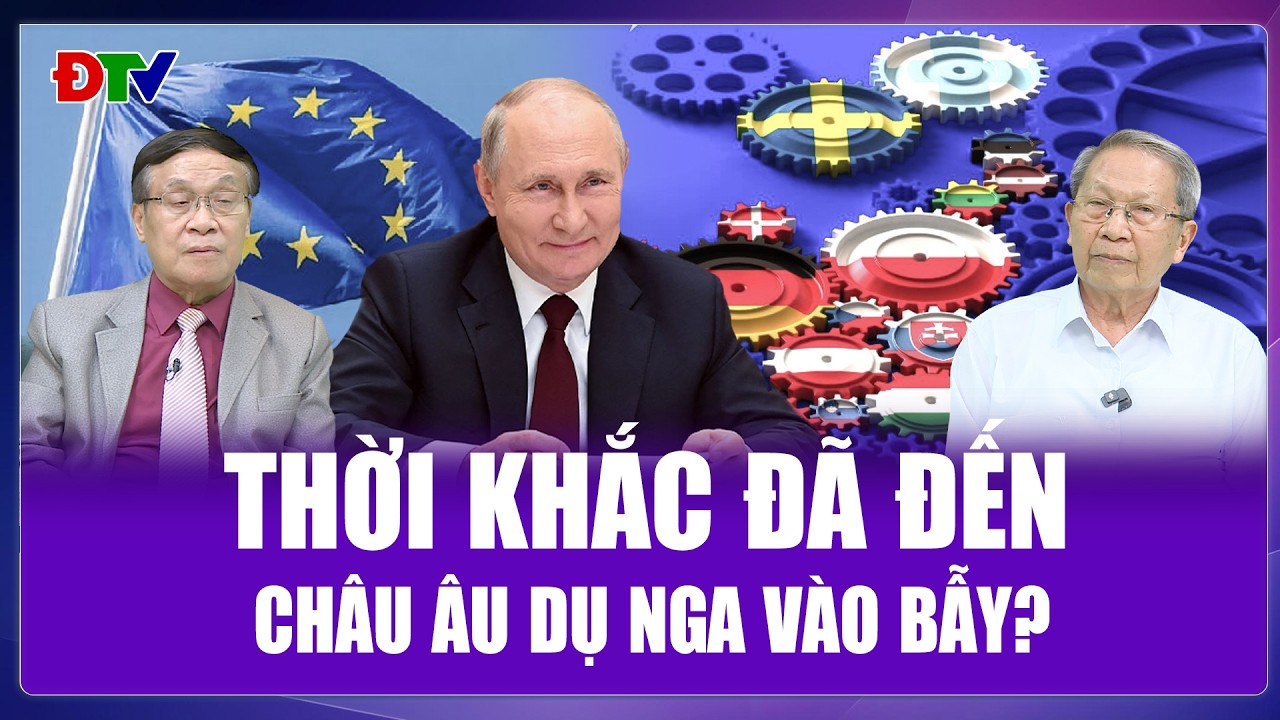 TIÊU ĐIỂM QUỐC TẾ: Châu Âu “làm lành” với Nga, hòa giải hay chiếc bẫy dành cho ông Putin?