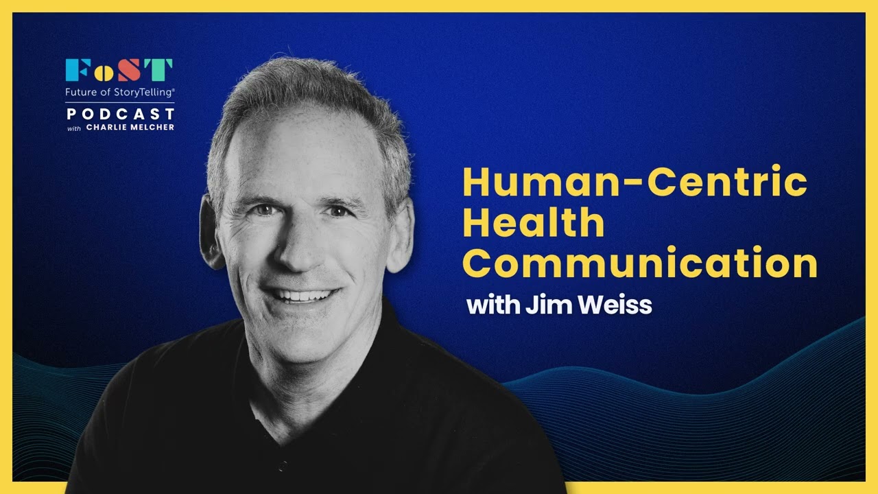 Human-Centric Health Stories with Jim Weiss | The Future of StoryTelling Podcast