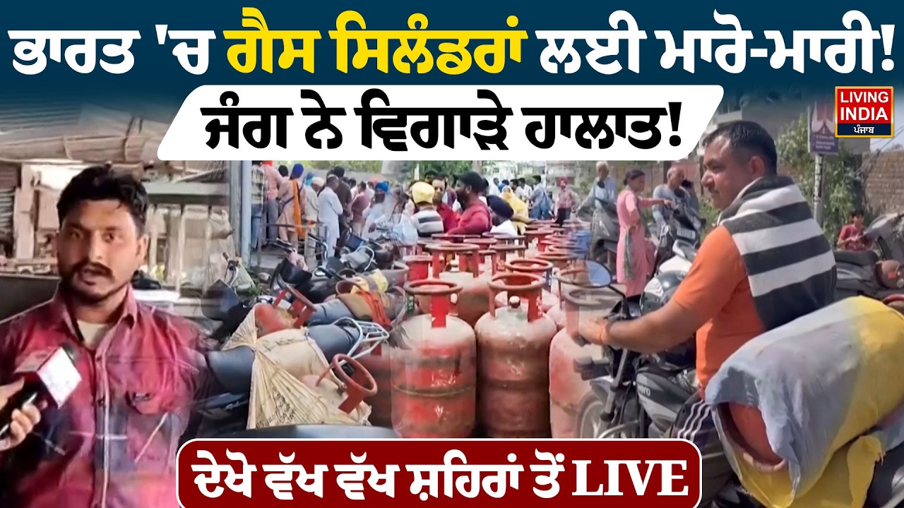 ਭਾਰਤ 'ਚ Gas Cylinders ਲਈ ਮਾਰੋ-ਮਾਰੀ ! ਜੰਗ ਨੇ ਵਿਗਾੜੇ ਹਾਲਾਤ ! ਦੇਖੋ ਵੱਖ ਵੱਖ ਸ਼ਹਿਰਾਂ ਤੋਂ LIVE Report