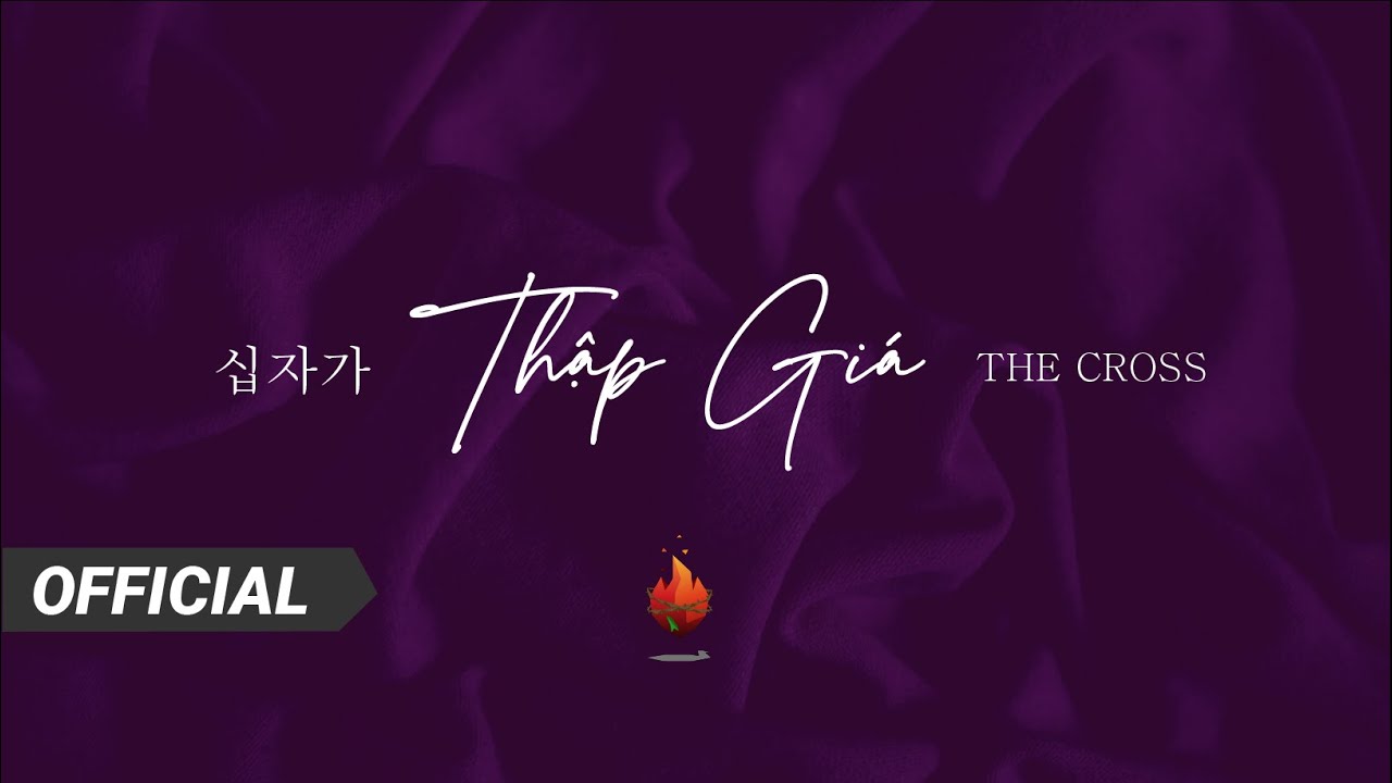 Bụi Gai Ch&aacute;y | Thập Gi&aacute; - 십자가 (The Cross) | Nhạc Thờ Phượng (Worship)