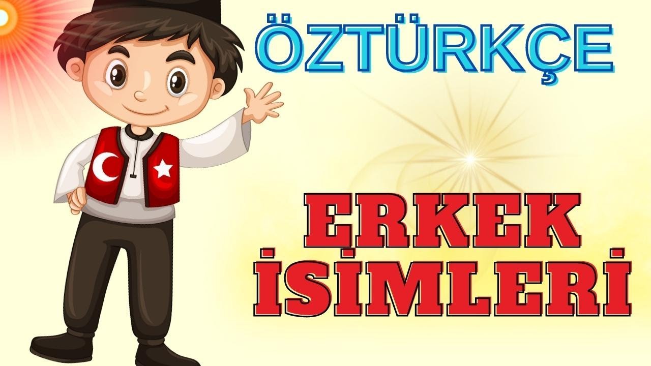 ÖZ TÜRKÇE ERKEK ÇOCUK İSİMLERİ VE GÜNÜMÜZ TÜRKÇESİ ANLAMLARI