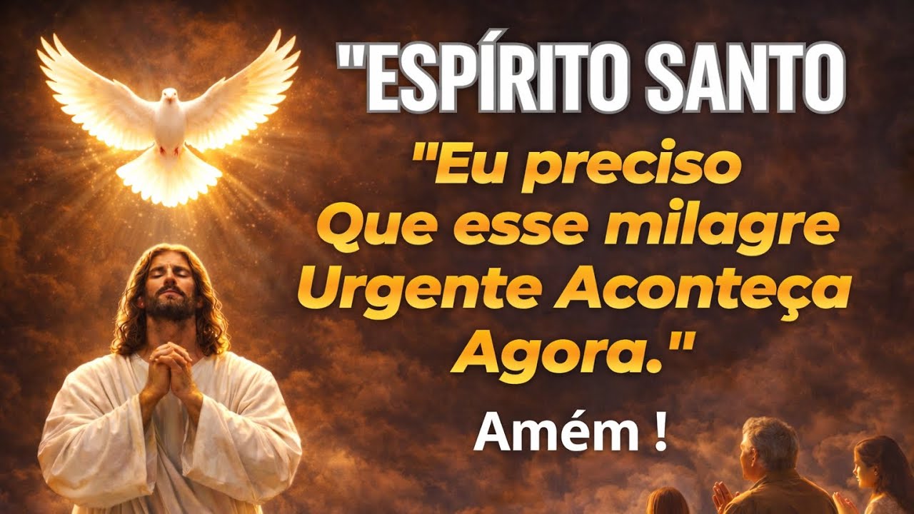  ESPÍRITO SANTO VEM EU PRECISO QUE ESSE MILAGRE URGENTE ACONTEÇA AGORA!