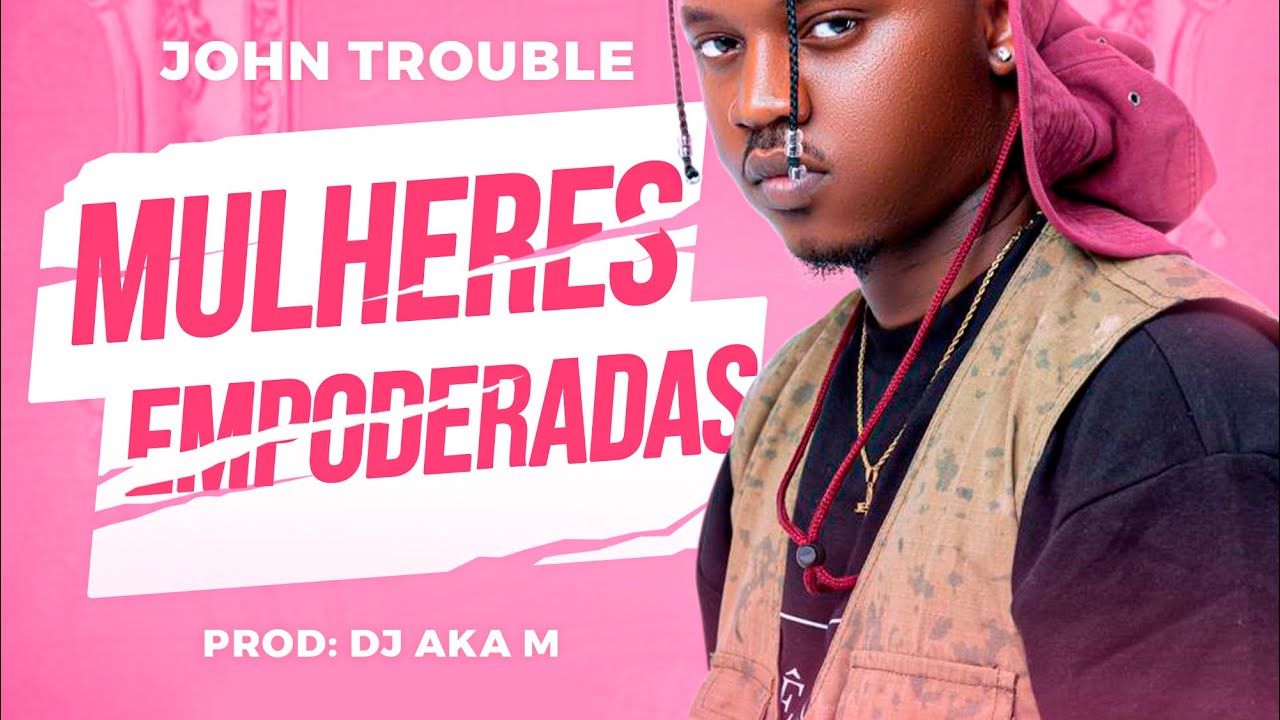 John Trouble - Mulheres Empoderadas ( Prod. Dj Aka M )