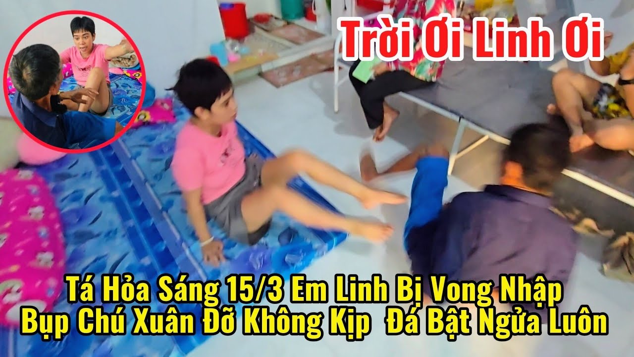 Trời Ơi Tá Hỏa Sáng 15/3 em Linh 28t như bị vong nhập  Bụp  chú Xuân Đỡ Không Kịp 