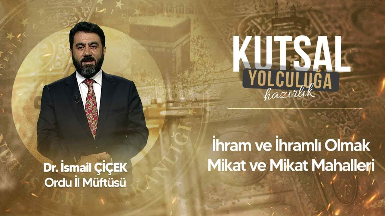 İhram ve İhramlı Olmak, Mikat ve Mikat Mahalleri. / Dr. İsmail Çiçek Ordu İl Müftüsü