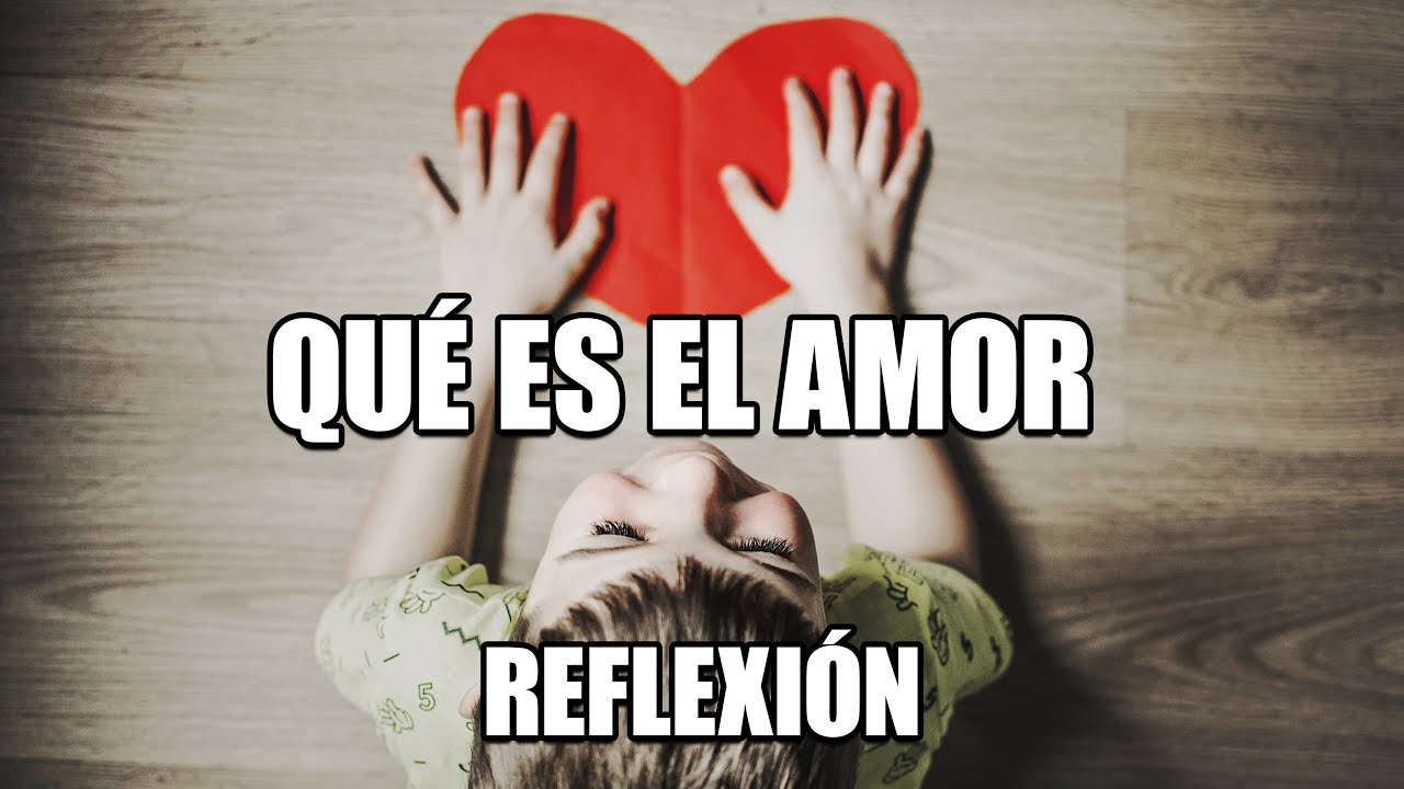 REFLEXION - QUE ES EL AMOR, Reflexiones Diarias, Positivas, Cortas, Mejor Persona, Motivacionales.