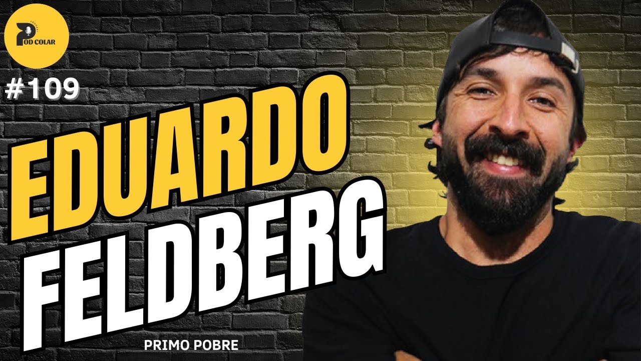 EDUARDO FELDBERG (PRIMO POBRE) - PODCOLAR - #109