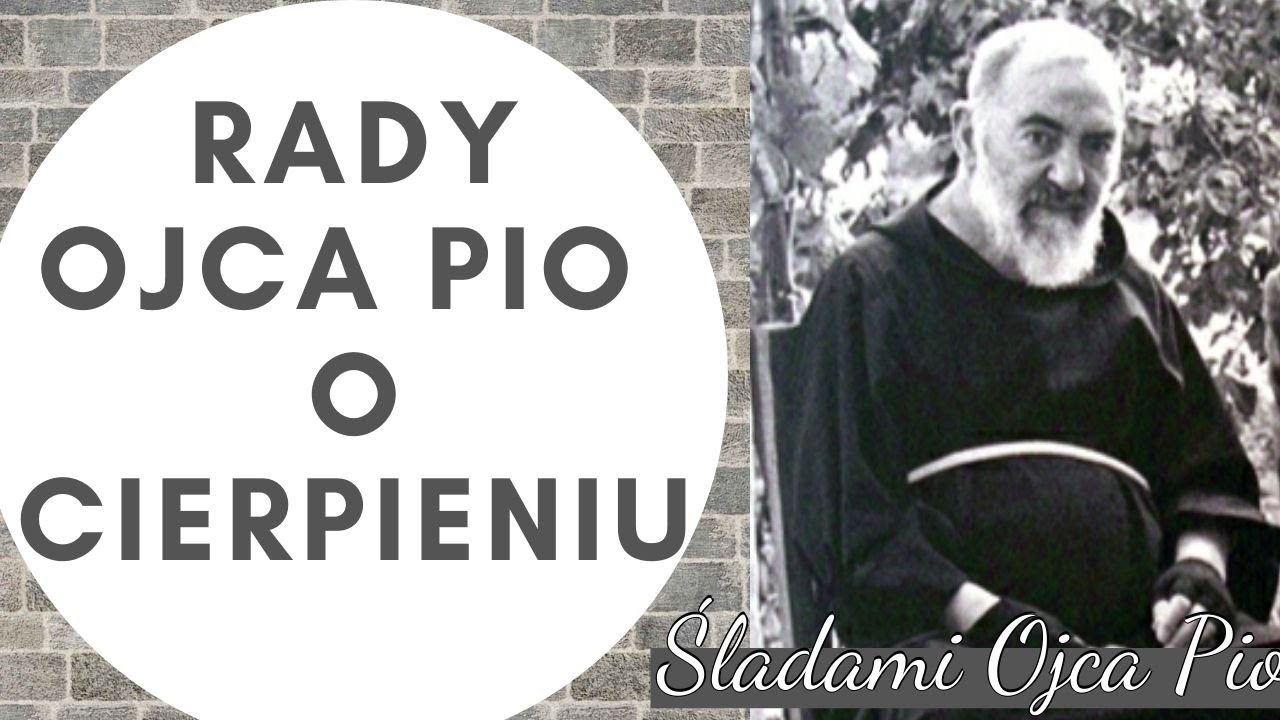 OJCIEC PIO RADZI JAK ZNOSIĆ CIERPIENIE