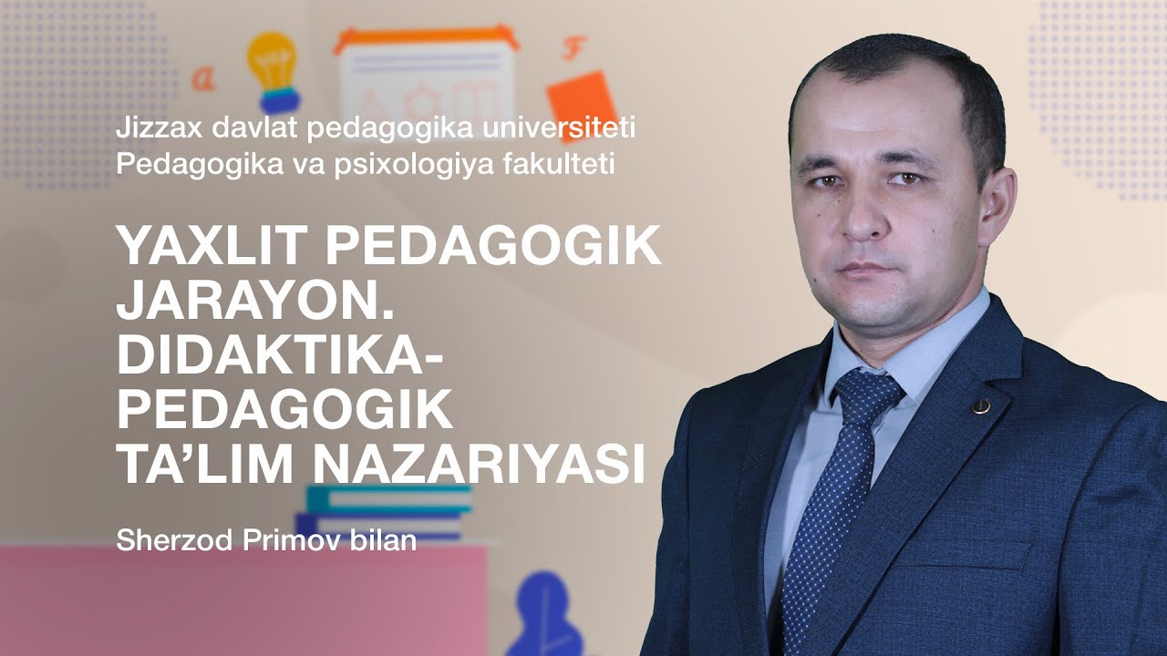 Sherzod Primov. 3-Mavzu: Yaxlit pedagogik jarayon. Didaktika-pedagogik ta’lim nazariyasi.