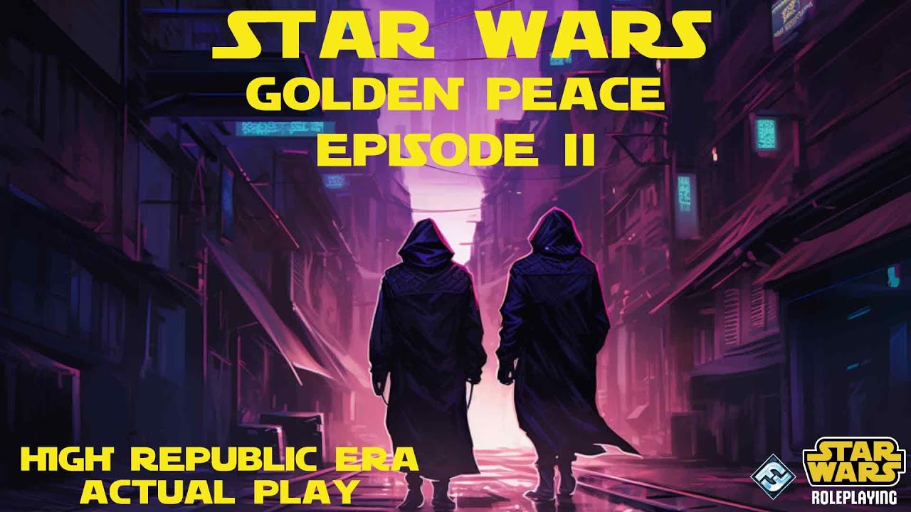 Star Wars RPG - Golden Peace: Episode 2 - "Complicated Choices" - Fantasy Flight Games - Actual Play