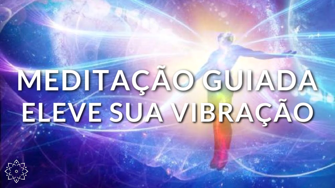 MEDITAÇÃO GUIADA: ELEVE SUA VIBRAÇÃO E COMPARTILHE O SEU MELHOR COM O MUNDO