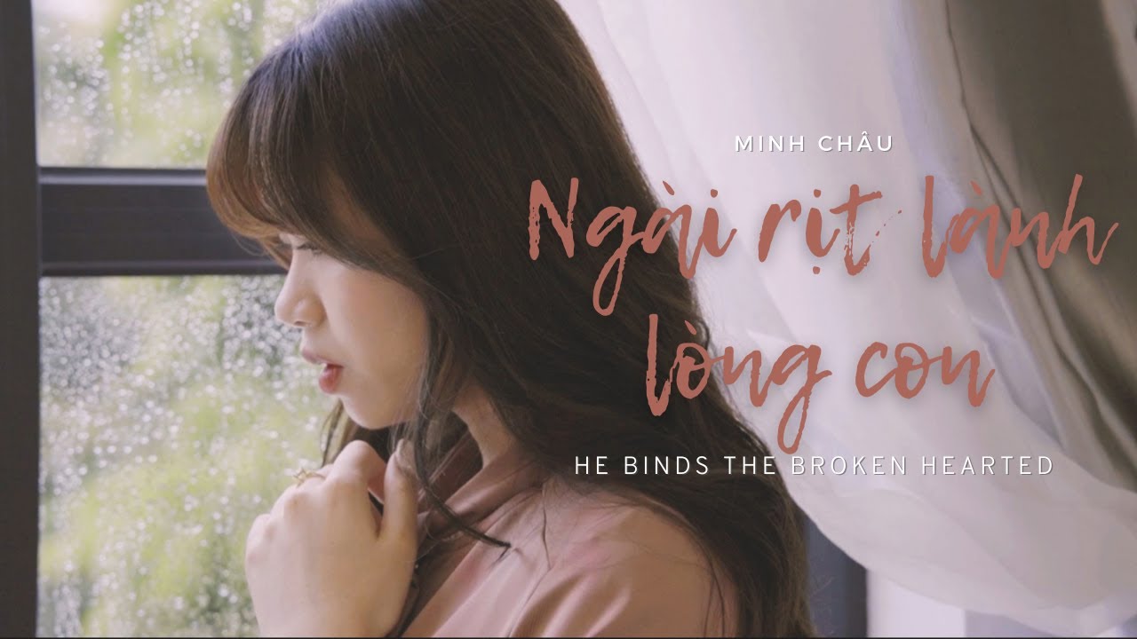 NGÀI RỊT LÀNH LÒNG CON (He binds the brokenhearted) || MINH CHÂU || Official MV (Piano Version)