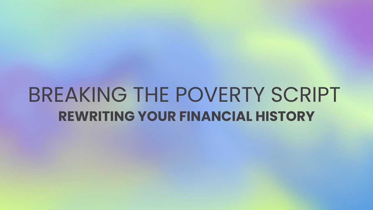 BREAKING THE POVERTY SCRIPT | REWRITING YOUR FINANCIAL HISTORY