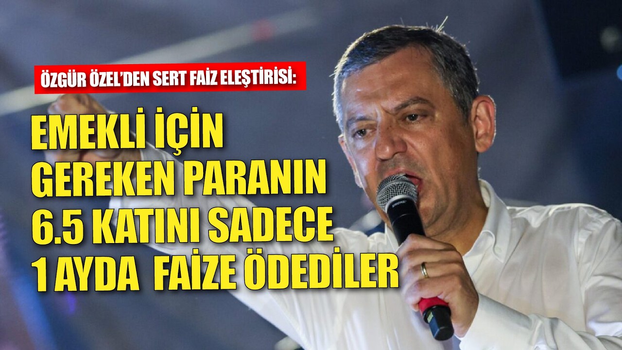 Özgür Özel'den ekonomi eleştirisi: Emekli için gereken paranın 6.5 katını bir ayda faize ödediler!