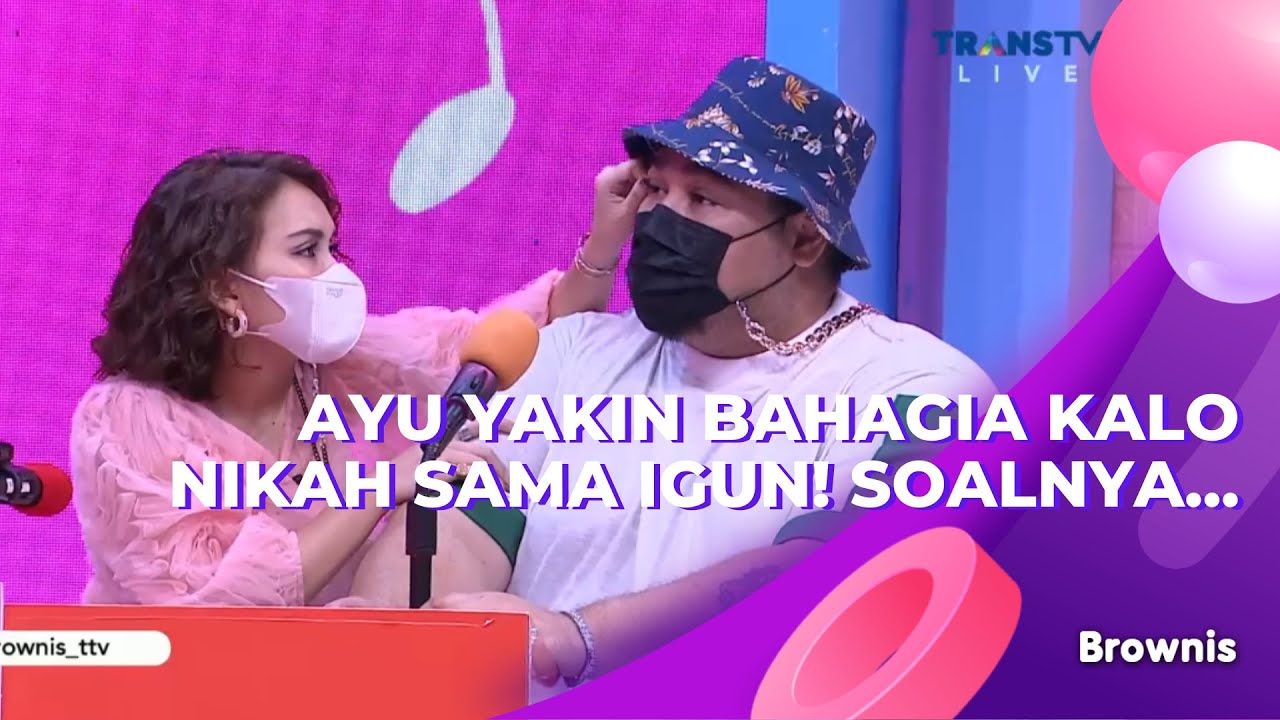AYU YAKIN BAHAGIA KALO NIKAH SAMA IGUN! SOALNYA... | BROWNIS (4/3/21) P1