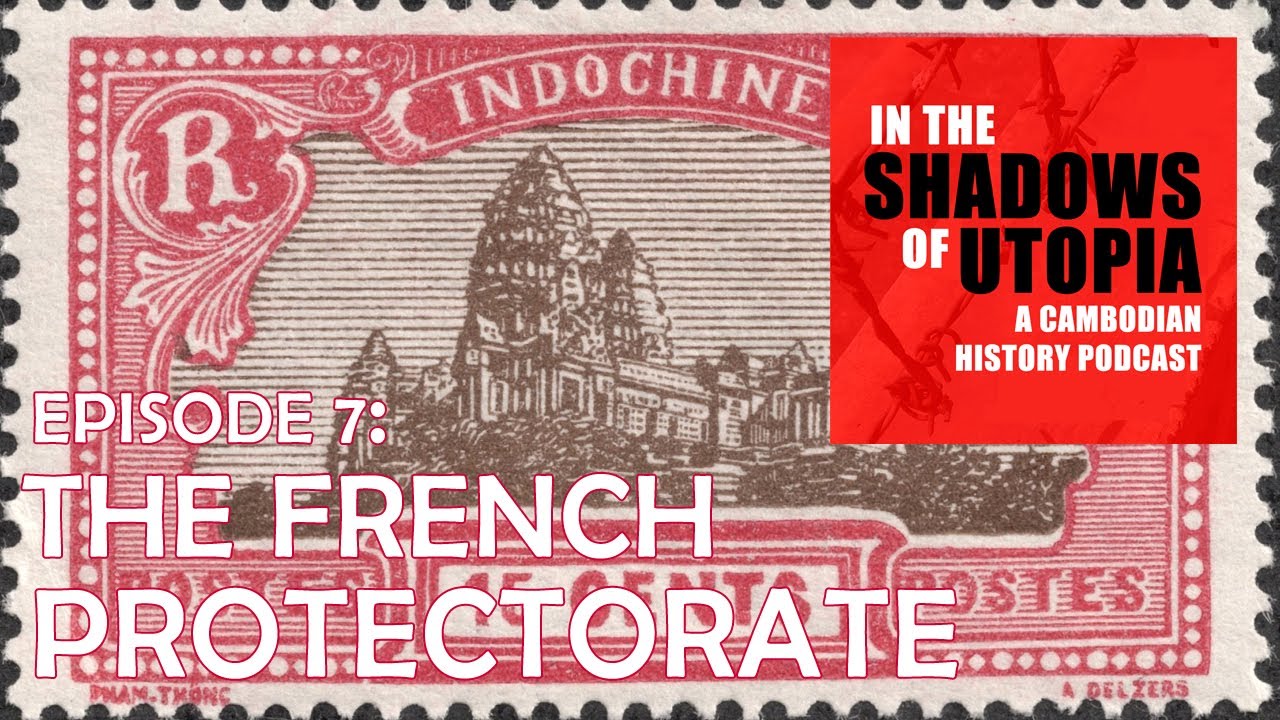 7. The French Protectorate and the Rise of Cambodian Nationalism - The Cambodian Genocide Podcast