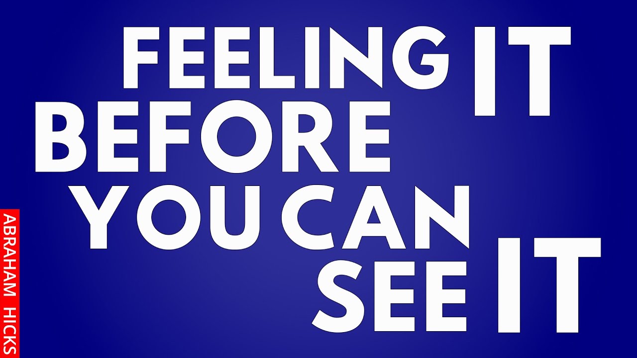 Feeling IT before you can see IT ~Abraham Hicks