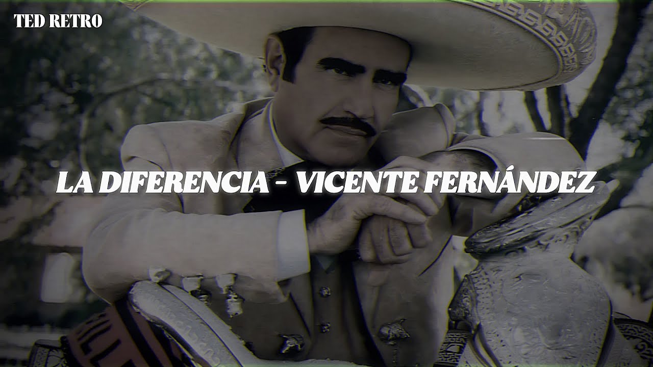 Vicente Fern&aacute;ndez - La Diferencia (Letra/Lyrics)