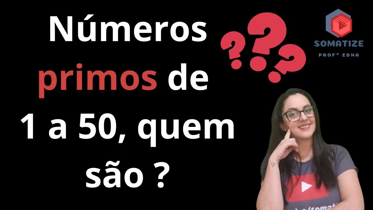 Como saber quais são os números PRIMOS de 1 a 50? - Somatize- Professora Edna Mendes