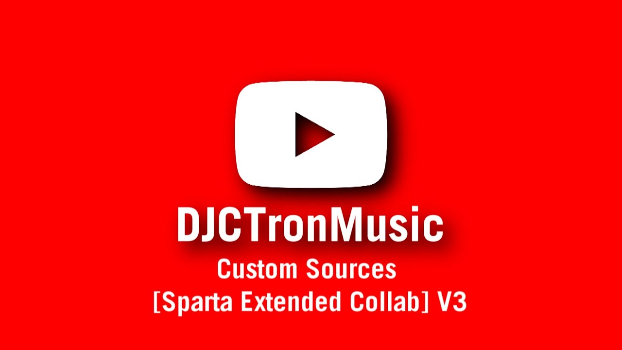[V3] (Part 9 Collab) DJCubixTronMusic Custom Sources [Sparta Extended Remix]