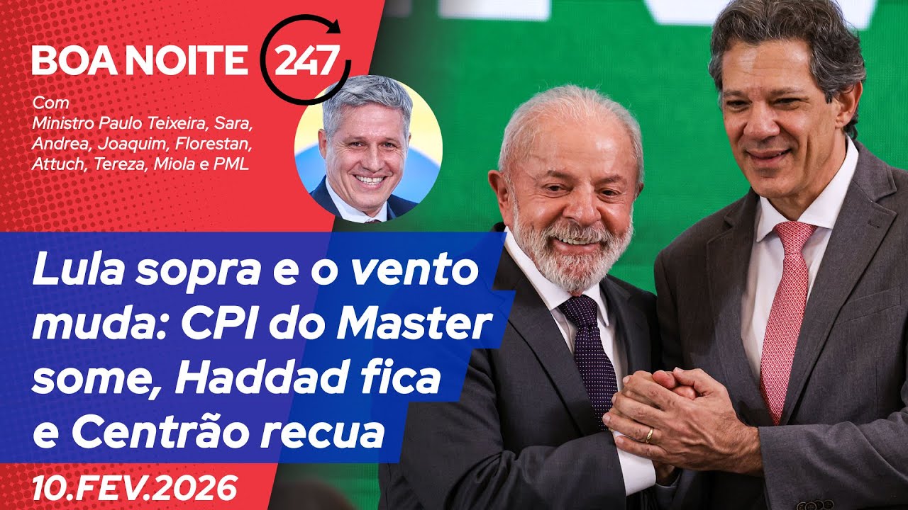Boa Noite 247 – Lula sopra e o vento muda: CPI do Master some, Haddad fica e Centrão recua 10.02.26