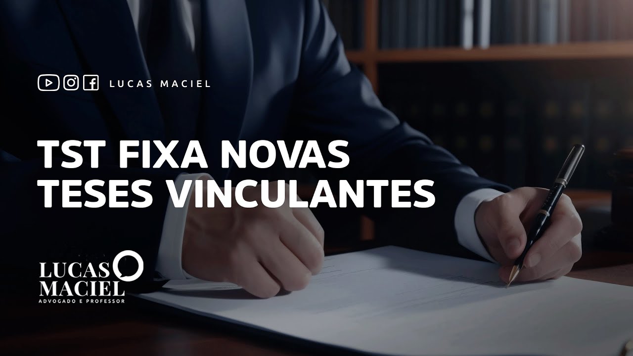 TST fixa novas teses vinculantes • Lucas Maciel - Advogado e Professor
