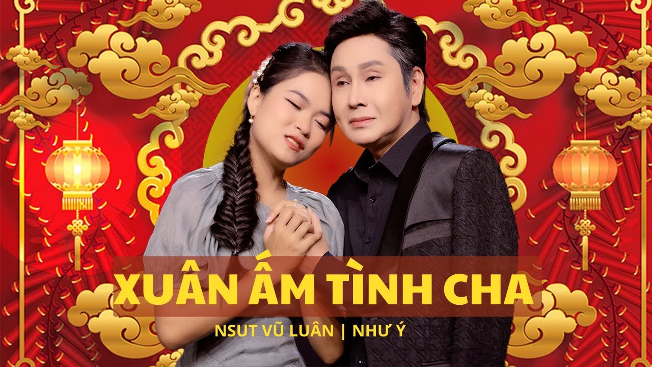 [MV OFFICIAL] XUÂN ẤM TÌNH CHA | NSUT VŨ LUÂN - NS NHƯ Ý
