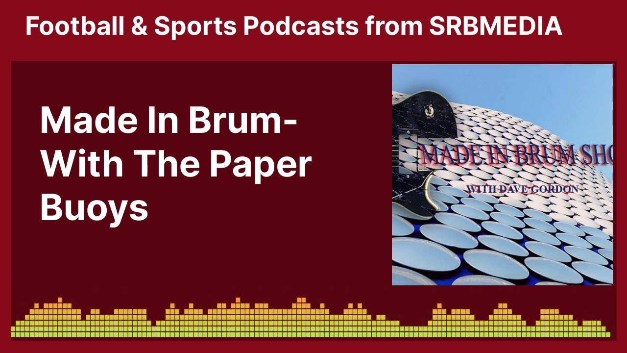 Made In Brum-With The Paper Buoys | Football & Sports Podcasts from SRBMEDIA
