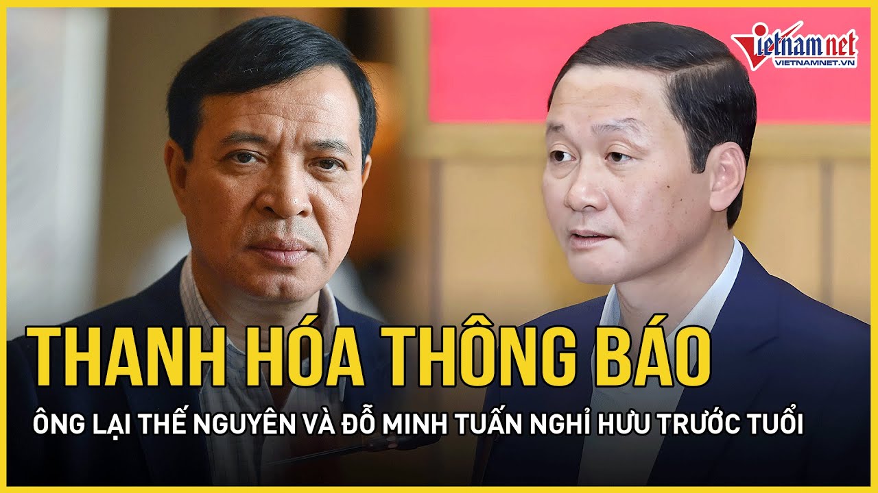 Thanh H&oacute;a th&ocirc;ng b&aacute;o ch&iacute;nh thức về việc &ocirc;ng Lại Thế Nguy&ecirc;n v&agrave; Đỗ Minh Tuấn nghỉ hưu trước tuổi