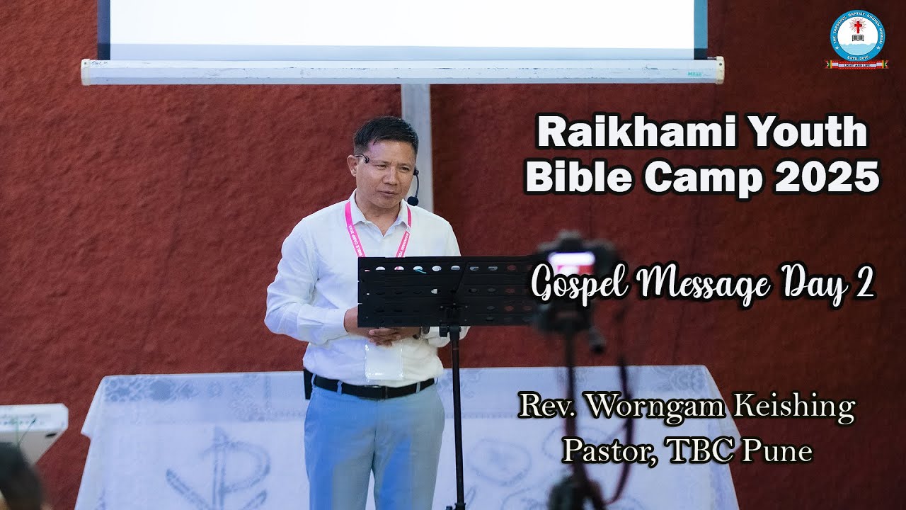 RAIKHAMI YOUTH BIBLE CAMP 2025 || GOSPEL MESSAGE || Rev. Worngam Keishing, Pastor, TBC Pune