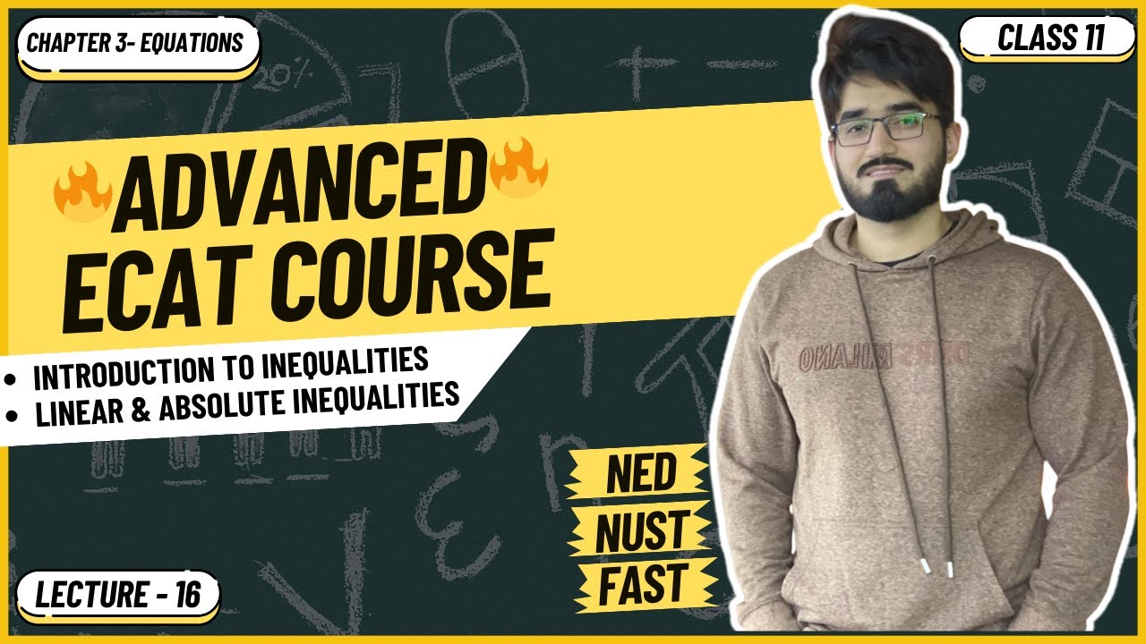 ECAT Math | Lecture 16 | Introduction to Inequalities | Linear & Absolute Inequalities | NUST | NED