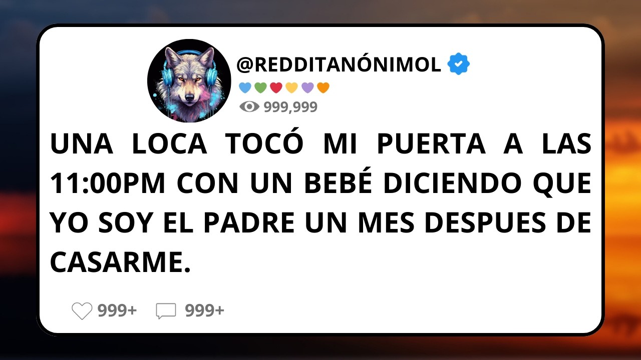 Una LOCA tocó mi puerta a las 11:00pm con un BEBÉ dicienco que soy el PADRE un mes después de CASARM