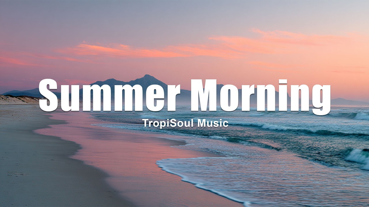 Summer Morning 2026 🌅 | Smooth Chillout & Warm Tropical House Flow