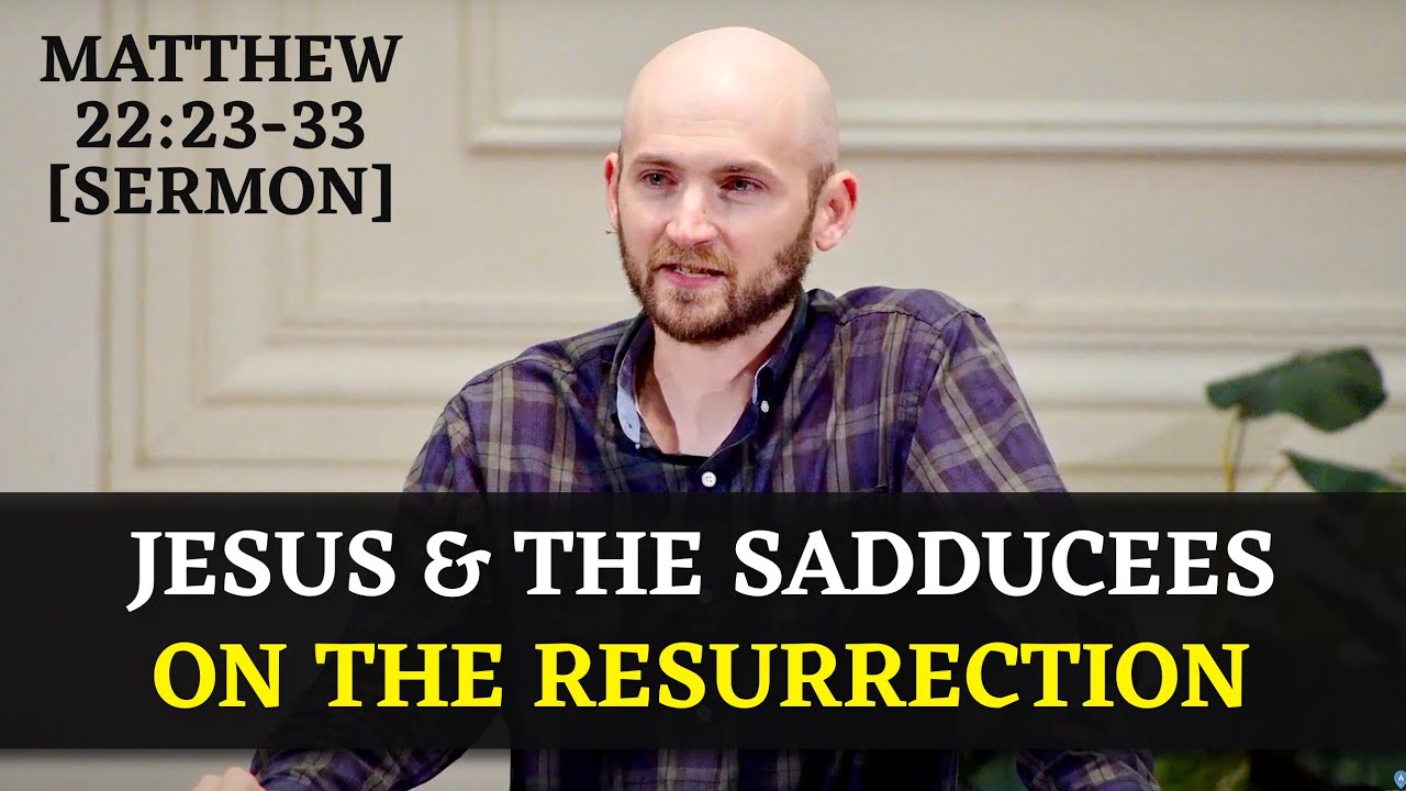 Jesus and the Sadducees on the Resurrection | Matthew 22:23-33 [Sermon]