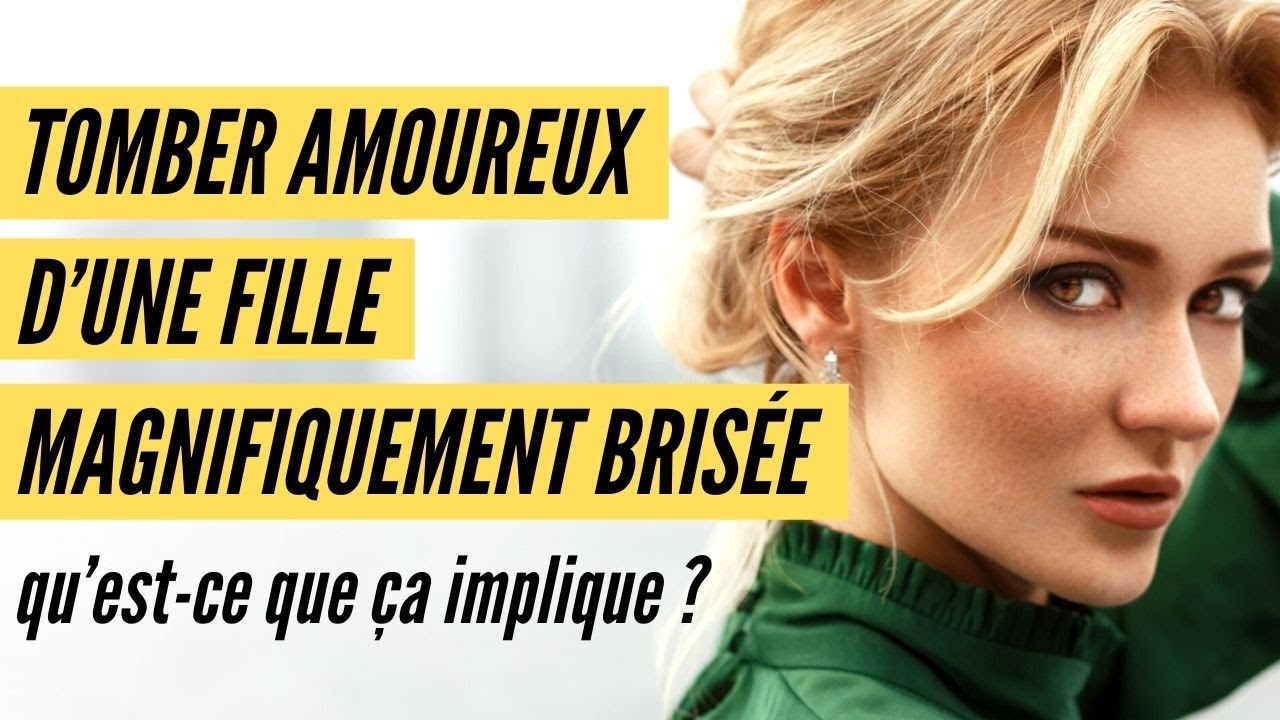 Tomber amoureux d’une fille magnifiquement brisée, qu’est-ce que ça implique ?