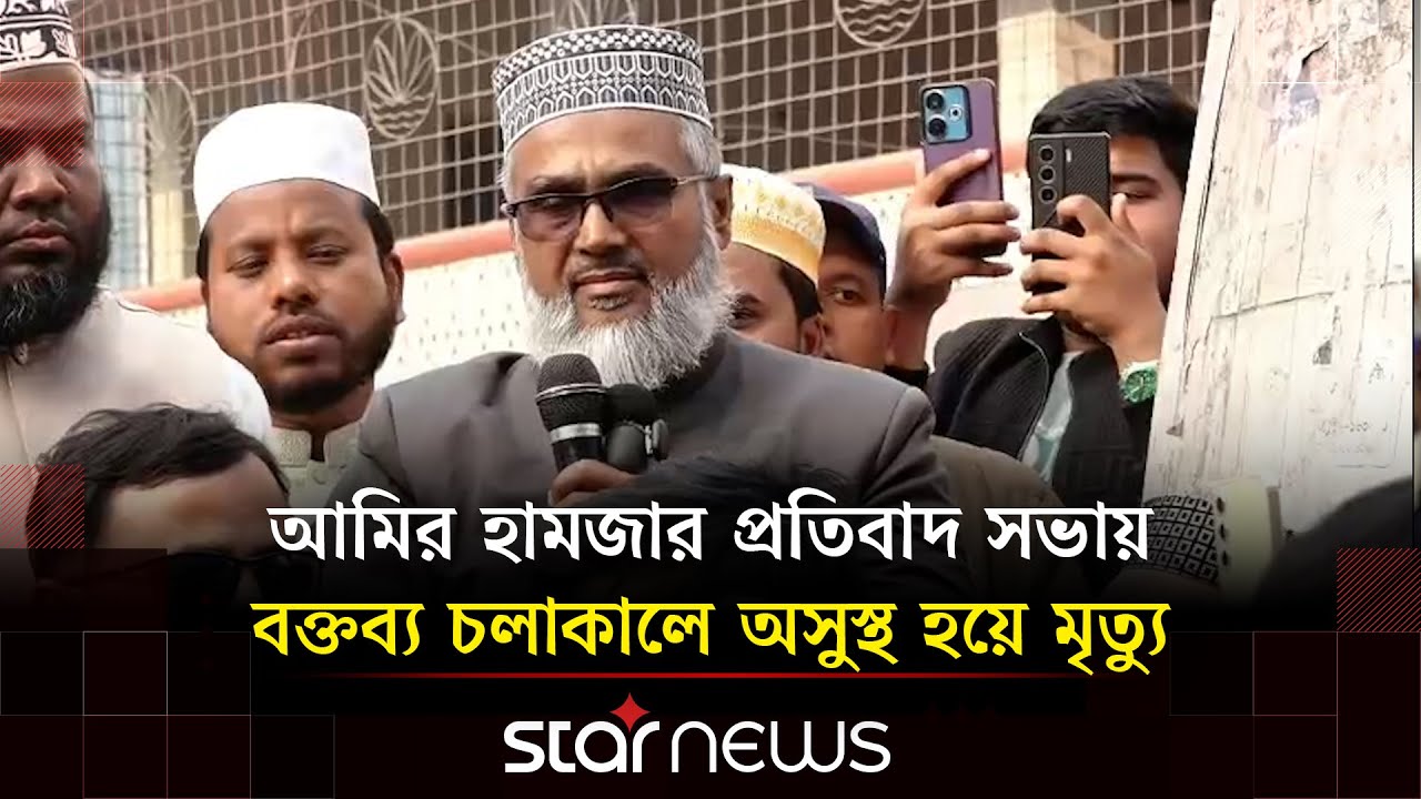 আমির হামজার প্রতিবাদ সভায় অসুস্থ হয়ে কুষ্টিয়া জেলা জামায়া‌ত আমীরের মৃ/ত্যু | Amir Hamza | Star News