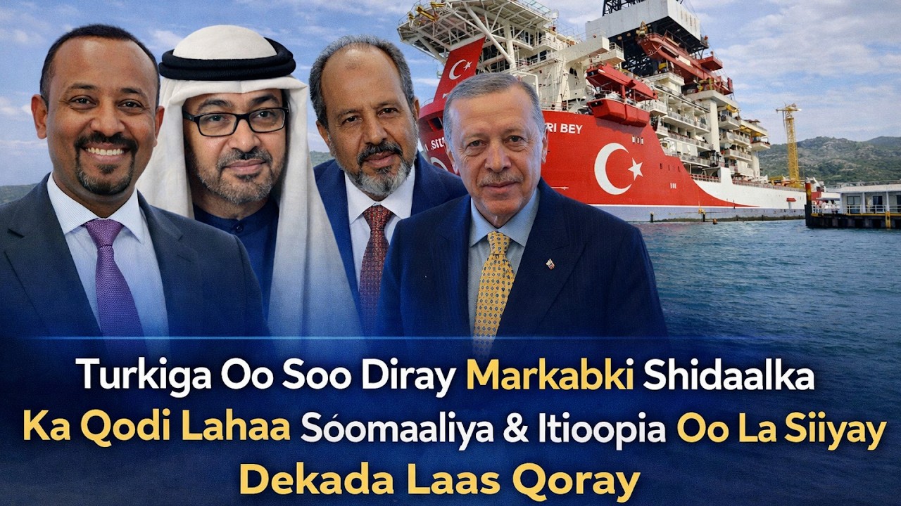 Ethiopia oo lagu wareejinayo Dekada Laas-qoray & Turki oo soo diray Markabkii Shidaalka Qodayey.