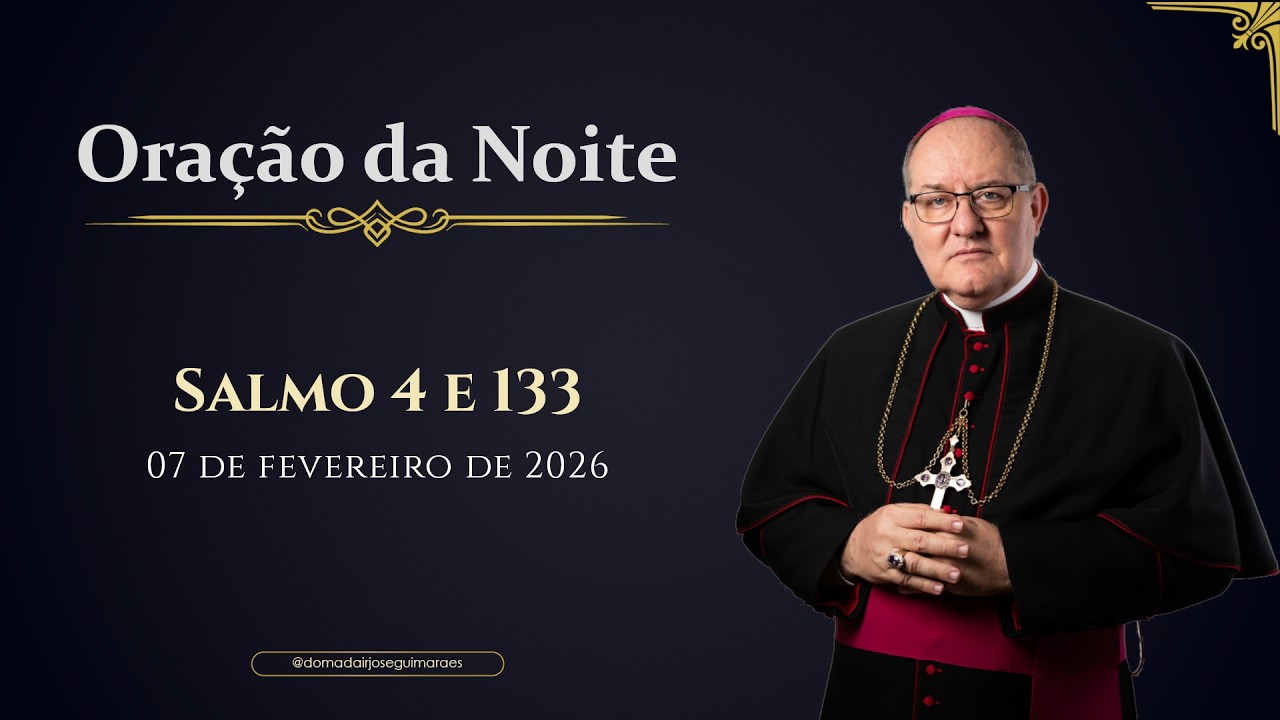 ORAÇÃO DA NOITE | Salmo 4 e 133 - 07/02/2026